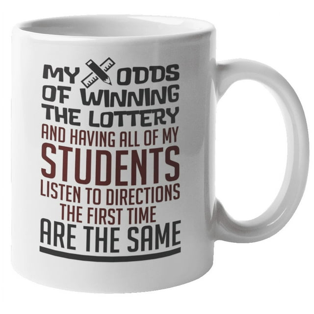 My Odds Of Winning The Lottery And Having All Of My Students Listen Are The Same. Funny Teaching Coffee & Tea Mug For Best Teacher, Instructor, Professor, Educator, Adviser & Young Scholar (11oz)