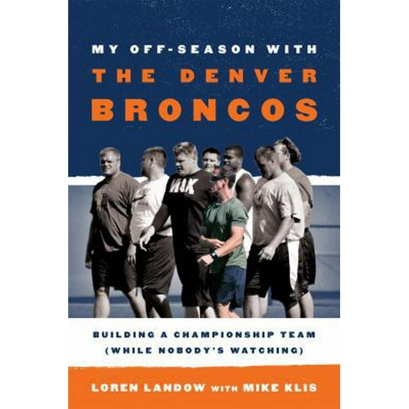 Pre-Owned My Off-Season with the Denver Broncos: Building a Championship Team (While Nobody's Watching) (Hardcover) 1589797515 9781589797512