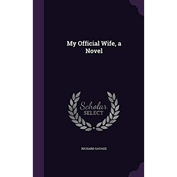 My Official Wife, a Novel Hardcover 1356312101 9781356312108 Richard Savage