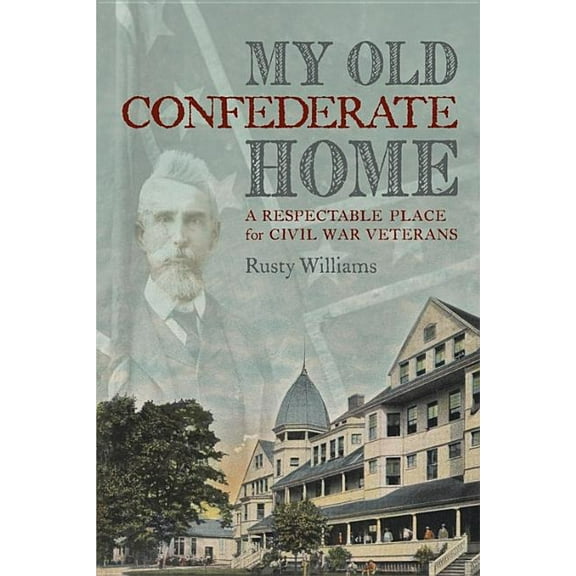 My Old Confederate Home: A Respectable Place for Civil War Veterans (Hardcover)