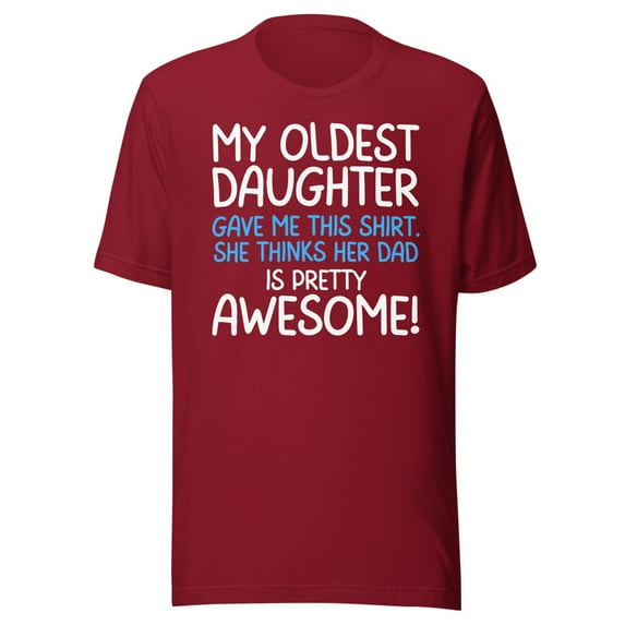 My Oldest Daughter Gave Me This Shirt, She Thinks Her Dad Is Pretty Awesome, Unisex, Father's Day, Dad Gifts, Awesome Oldest Daughter Shirt (Cardinal, S)