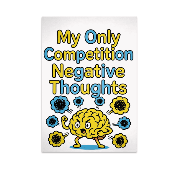 My Only Competition Negative Thoughts - Positive Mindset Enthusiast - 13x19 Poster Print