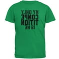 thumbnail image 1 of My Only Competition is in the Mirror Mens T Shirt Irish Green 3X-LG, 1 of 1