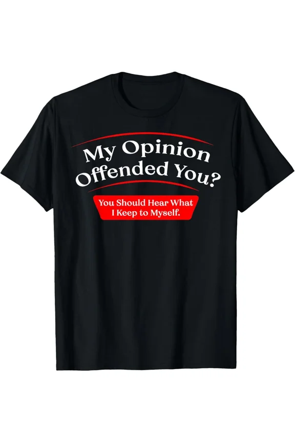 My Opinion Offended You Adult Comedy Present Friends Joke Top Unisex T-Shirt, S-5XL