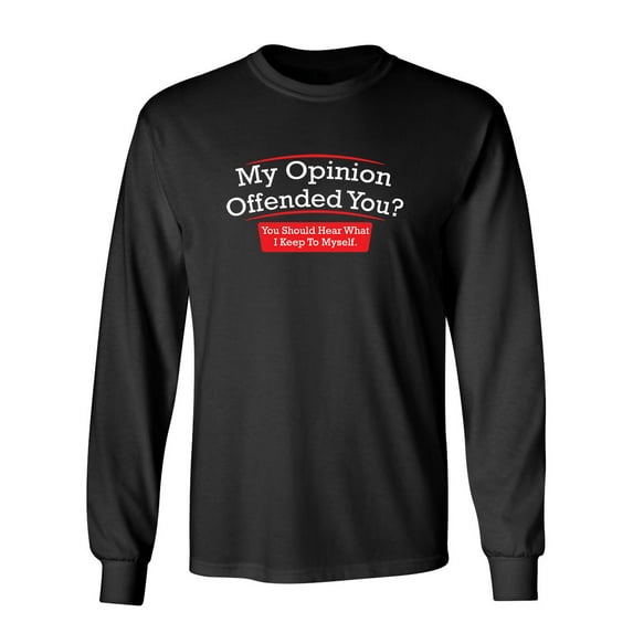 My Opinion Offended You Hear What I Keep To Myself Sarcastic Novelty Gift Idea Adult Humor Funny Men's Long Sleeve Shirts