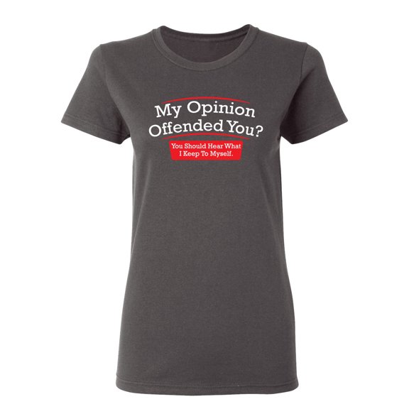 My Opinion Offended You Hear What I Keep To Myself Sarcastic Novelty Gift Idea Adult Humor Funny Women's Casual Tees