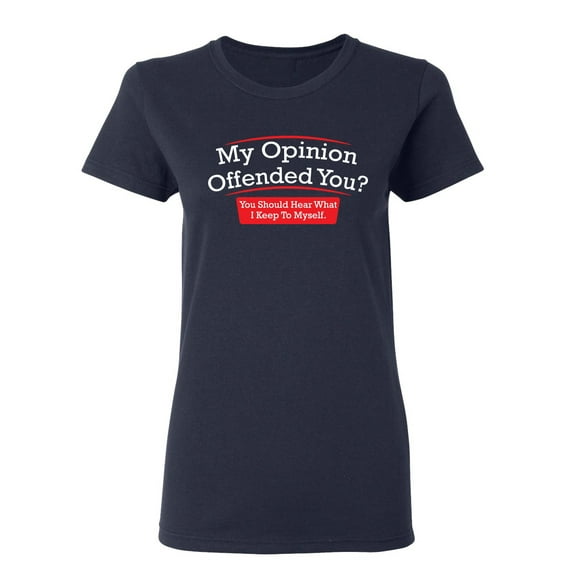 My Opinion Offended You Hear What I Keep To Myself Sarcastic Novelty Gift Idea Adult Humor Funny Women's Casual Tees