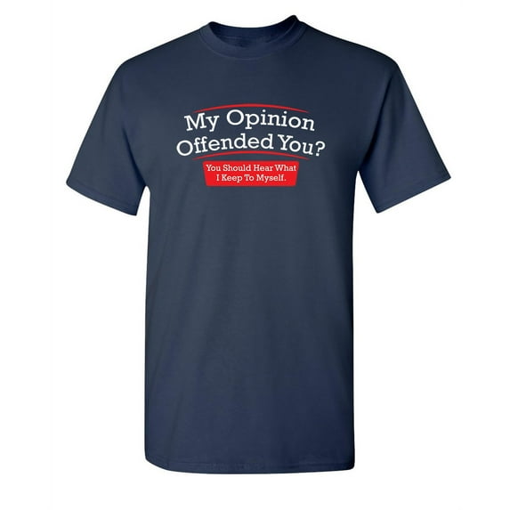 My Opinion Offended You Hear What I Keep To Myself Tee Sarcastic Rude Tshirts Graphic Funny T Shirt For Men