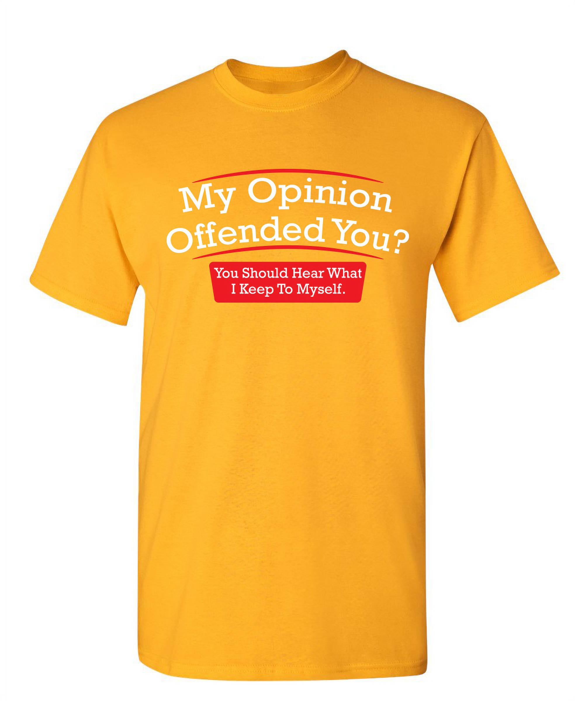 Funny Opinion T-shirt My Opinion offended you sarcastic humorous saying tee