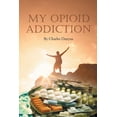 thumbnail image 1 of My Opioid Addiction (Paperback), 1 of 1