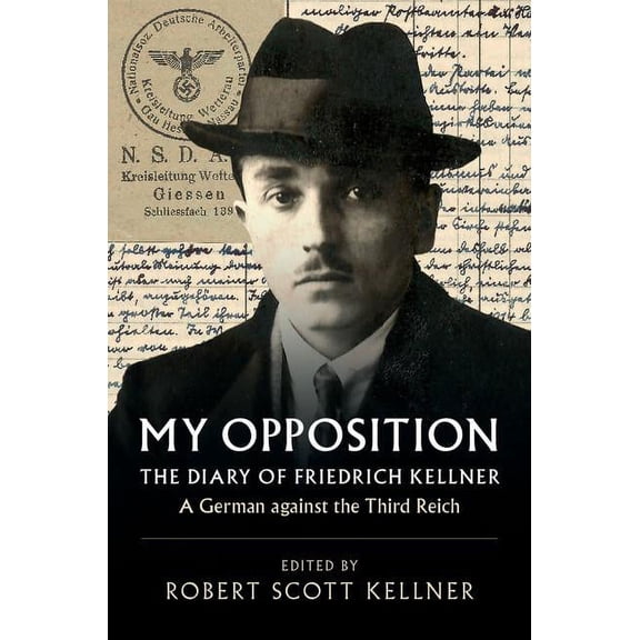 My Opposition: The Diary of Friedrich Kellner - A German Against the Third Reich, (Hardcover)