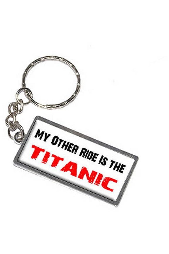 My Other Ride Vehicle Car Is The Titanic Keychain Key Chain Ring