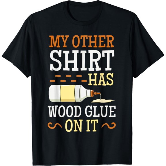 My Other Shirt Has Wood Glue On It Woodworking Carpenter T-Shirt