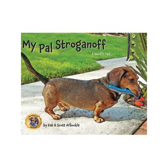 My Pal Stroganoff: A Doxie's Tail (Hardcover) by Kat Arbuckle, Scott Arbuckle