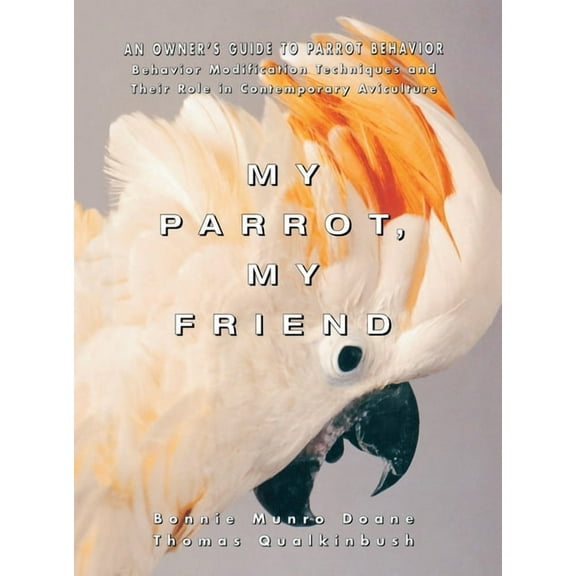 My Parrot, My Friend: An Owner's Guide to Parrot Behavior, (Paperback)
