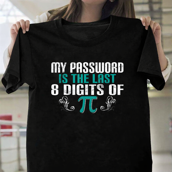 My Password Is The Last 8 Digits Of Pi Funny Math Joke Geek Unisex T-Shirt, for men & women, up to size 5XL.