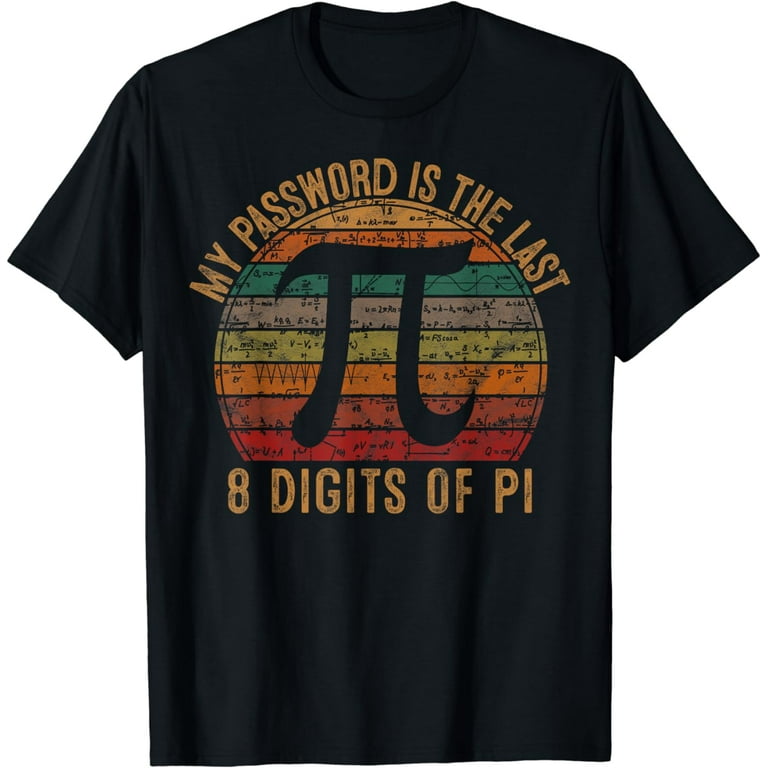 Pi Day Shirt My Password Is The Last Digit Of Pi Math Gift T-Shirt Pi Day Shirt My Password Is The Last Digit Of Pi Math Gift T-Shirt