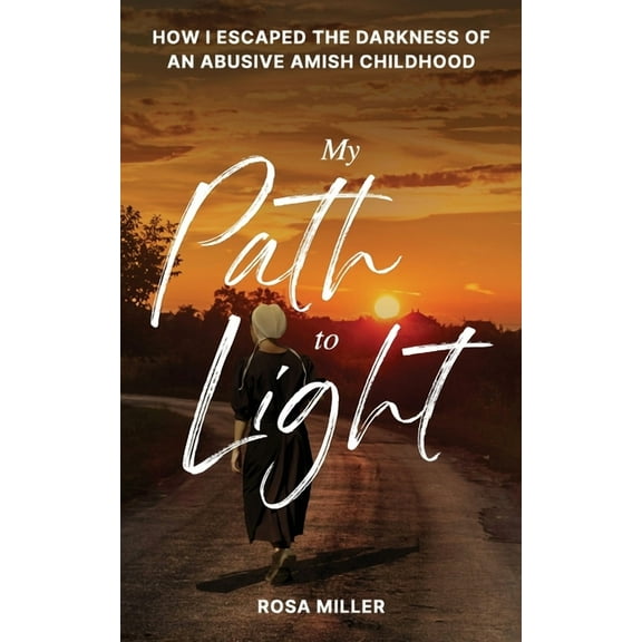 My Path to Light: How I Escaped the Darkness of an Abusive Amish Childhood, (Paperback)