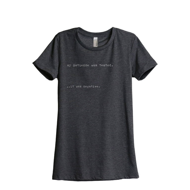 https://i5.walmartimages.com/seo/My-Patience-Was-Tested-It-Was-Negative-Women-s-Fashion-Relaxed-T-Shirt-Tee-Charcoal-Grey-Large_7f7dc18a-39d4-407b-9208-35662432bccb.5766d94fb2c74cbf71cf4909cdeb3ca6.jpeg?odnHeight=768&odnWidth=768&odnBg=FFFFFF