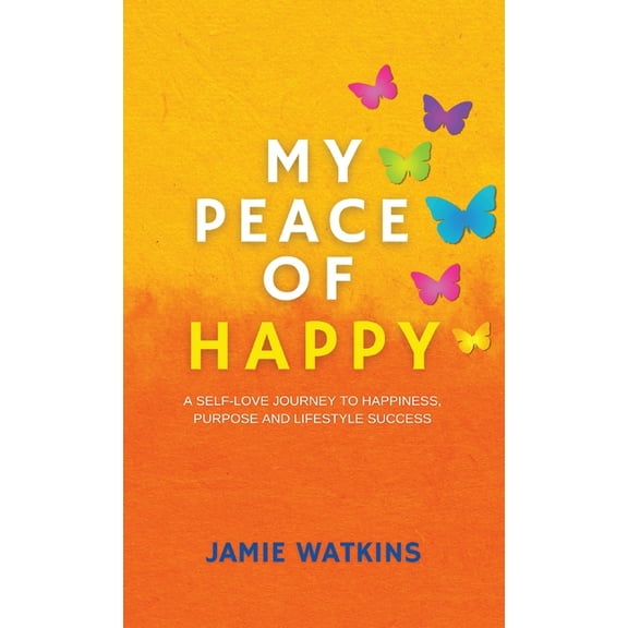 My Peace of Happy: A Self-Love Journey to Happiness, Purpose and Lifestyle Success, (Hardcover)