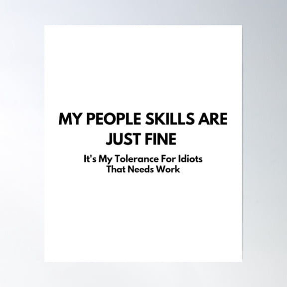 My People Skills Are Just Fine It'S My Tolerance For Idiots That Needs Work Fanny Poster Wall Art, Modern Wall Decor, 16x24 UNFRAMED