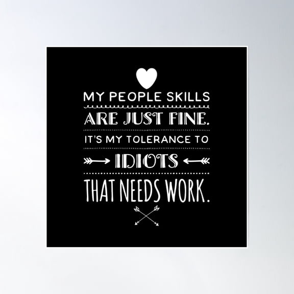 My People Skills Are Just Fine It'S My Tolerance To Idiots That Needs Work Poster Wall Art, Modern Wall Decor, 24x24 UNFRAMED
