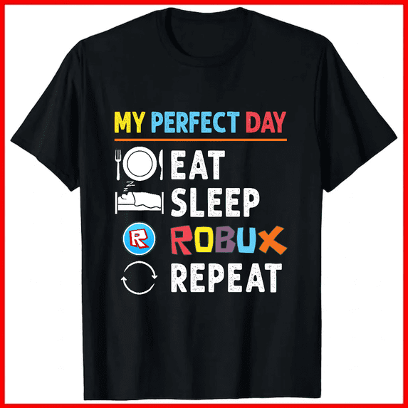 My Perfect Day Eat Sleep Robux Repeat Gamer Gaming Hobby Unisex T-shirt V18296, up to size 5XL