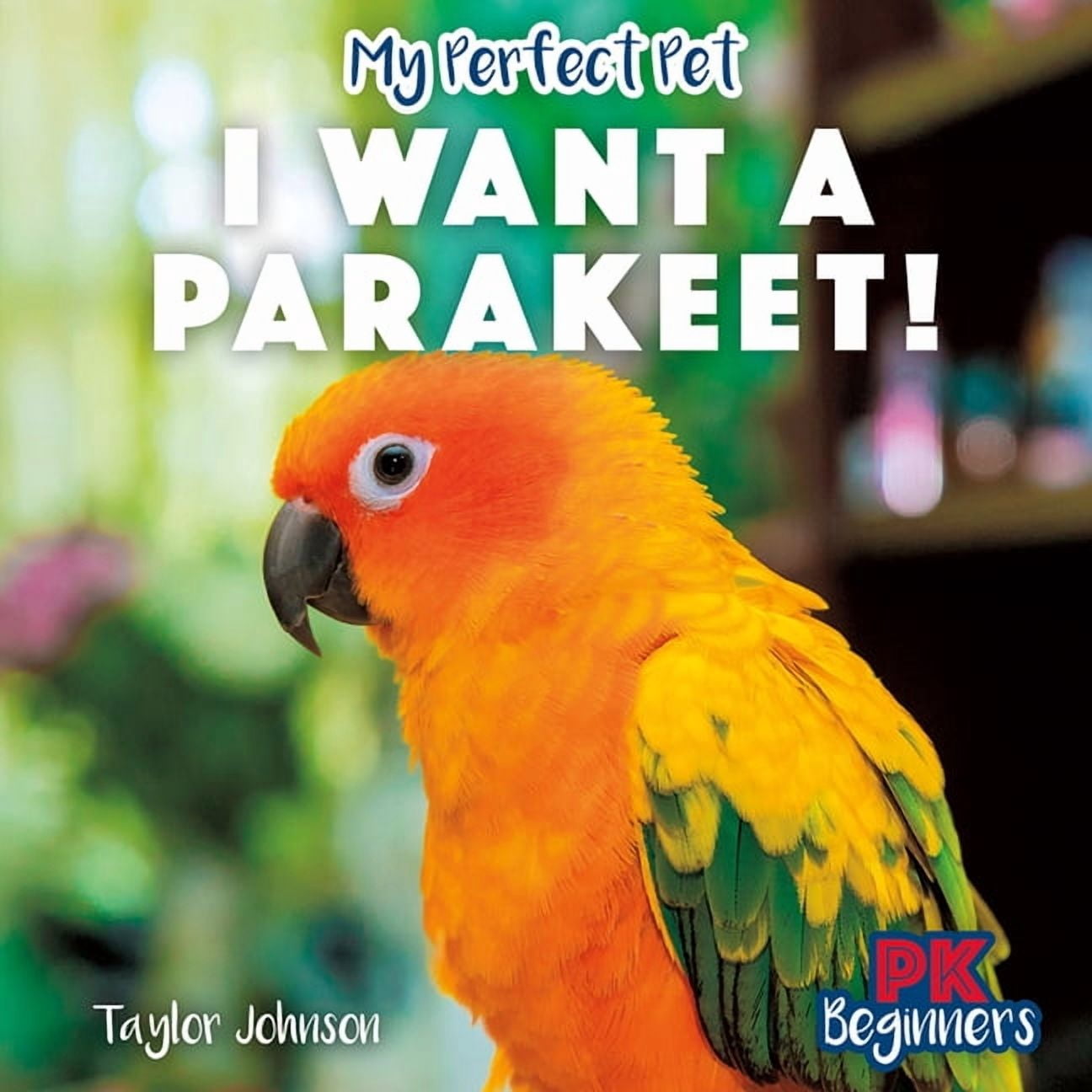 My Perfect Pet I Want a Parakeet!, (Paperback)