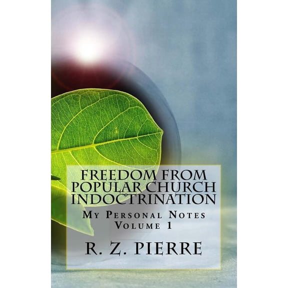 Freedom from Popular Church Indoctrination: My Personal Notes Paperback 1979692963 9781979692960 R. Z. Pierre