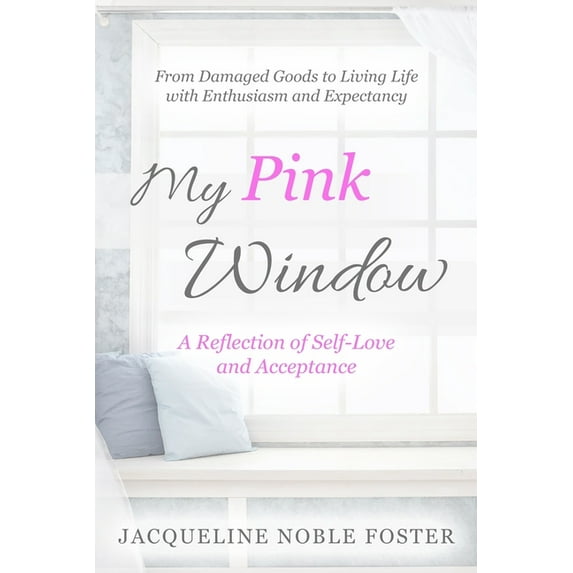 My Pink Window: A Reflection of Self-Love and Acceptance Paperback 0578245604 9780578245607 Jacqueline Noble Foster