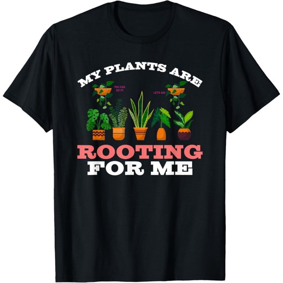 My Plants Are Rooting For Me Funny Plant Gardener Gardening T-Shirt