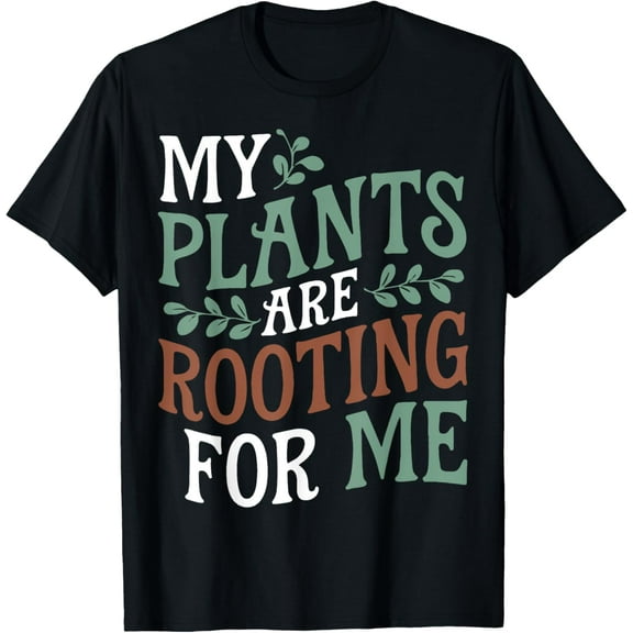 My Plants Are Rooting For Me Plant Lover Gardening Funny T-Shirt