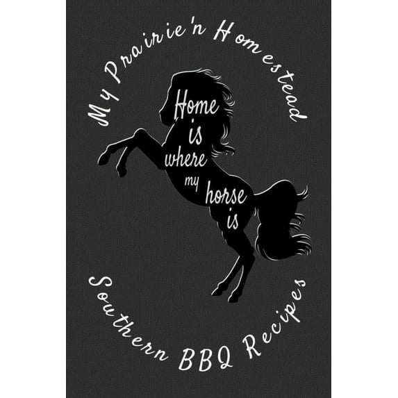 My Prairien Homestead Southern BBQ Recipes: Bornn raised in the South knowin home is not only in the kitchen, its where my horse is Paperback 1089457677 9781089457671 James Russell