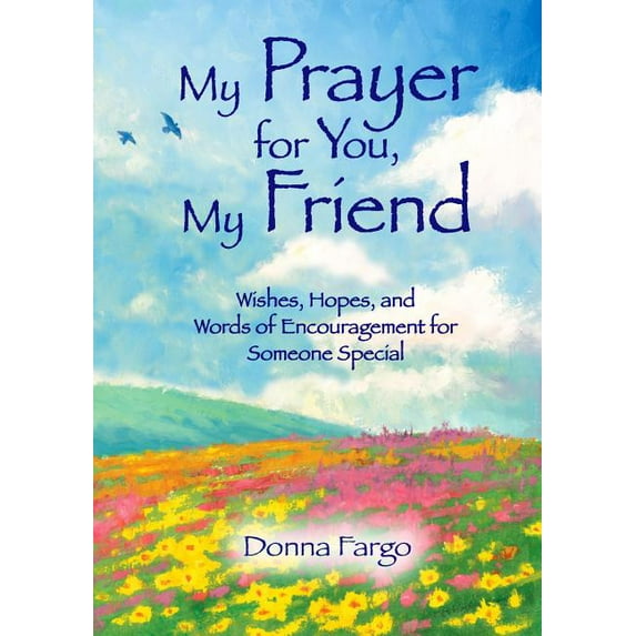 My Prayer for You, My Friend: Wishes, Hopes, and Words of Encouragement for Someone Special (Hardcover) by Donna Fargo