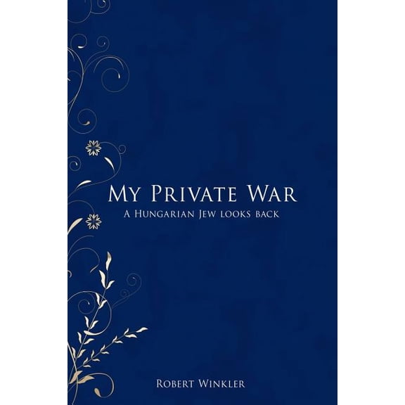 My Private War: A Hungarian Jew Looks Back