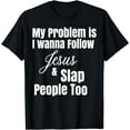 thumbnail image 1 of My Problem Is I Wanna Follow Jesus & Slap People Too T-Shirt, 1 of 3
