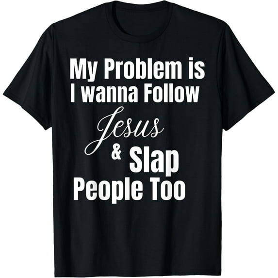 My Problem Is I Want To Follow Jesus And Slap People Too T-Shirt