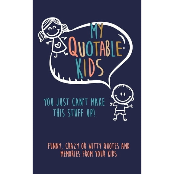 My Quotable Kids: You just can't make this stuff up!: Funny, Crazy or Witty Quotes and Memories from your kids, (Paperback)