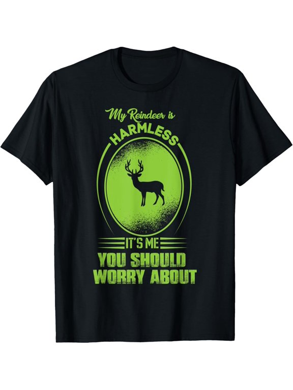 My Reindeer is Harmless, it's me you should worry about T-Shirt men and women can wear, black, white, gifts