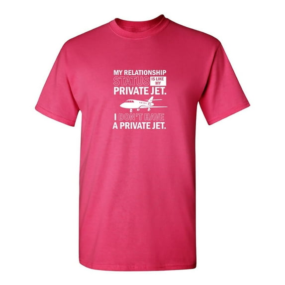 My Relationship Is Like My Status Private Jet I Don't Have A Private Jet Sarcastic Humor Graphic Novelty Funny T Shirt