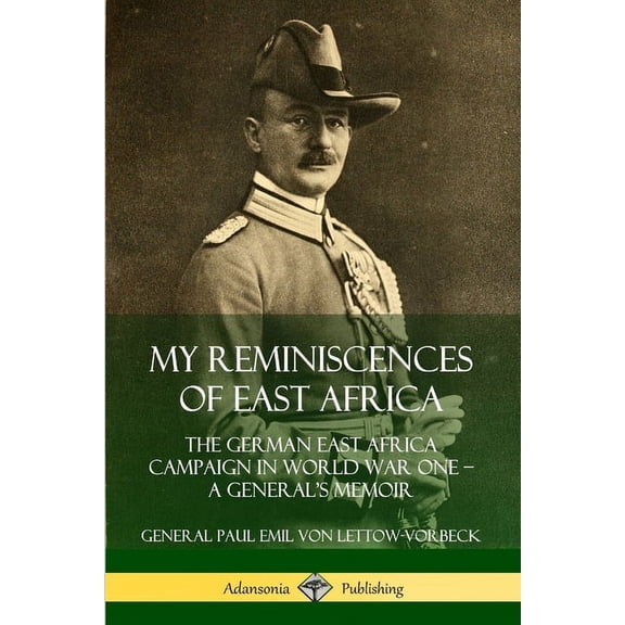 My Reminiscences of East Africa: The German East Africa Campaign in World War One - A General's Memoir, (Paperback)