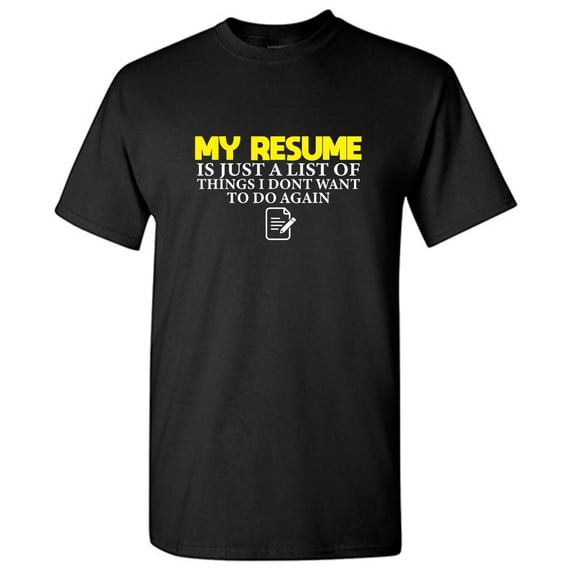 My Resume Is Just A List Of Things Sarcastic Humor Graphic Novelty Funny Tall T Shirt
