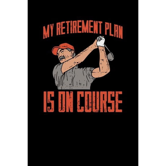 My Retirement Plan Is On Course : 120 Pages I 6x9 I Dot Grid I Funny Grandpa Leaving Job & Golfer Gifts (Paperback)