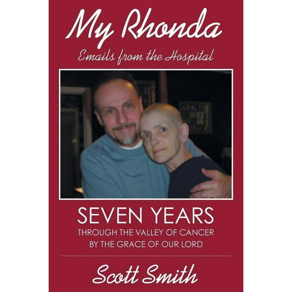 My Rhonda: Emails from the Hospital; Seven Years through the Valley of Cancer by the Grace of Our Lord, (Paperback)