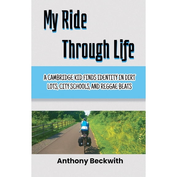 My Ride Through Life: A Cambridge Kid Finds Identity in Dirt Lots, City Schools, and Reggae Beats, (Paperback)
