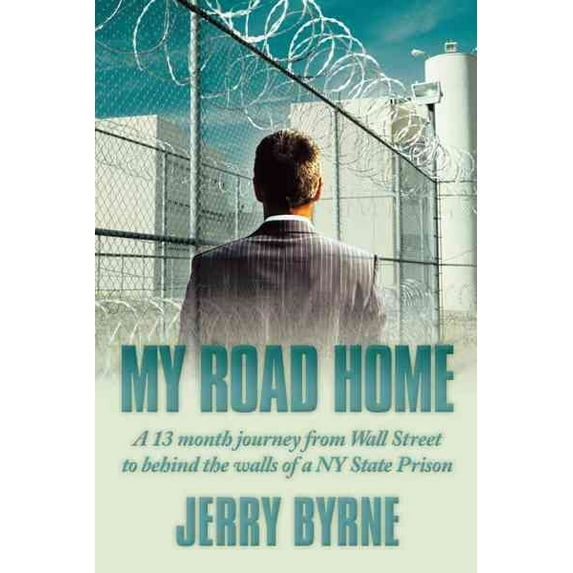 My Road Home : A 13 Month Journey from Wall Street to Behind the Walls of a Ny State Prison .