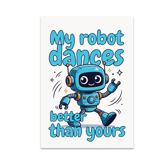 My Robot Dances Better Than Yours - Kids Robotics Humor - 13x19 Poster Print