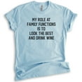 thumbnail image 1 of My Role At Family Functions Is To Look The Best And Drink Wine Shirt, Unisex Women's Shirt, Wine Lady Shirt, Heather Light Blue, 3X-Large, 1 of 6