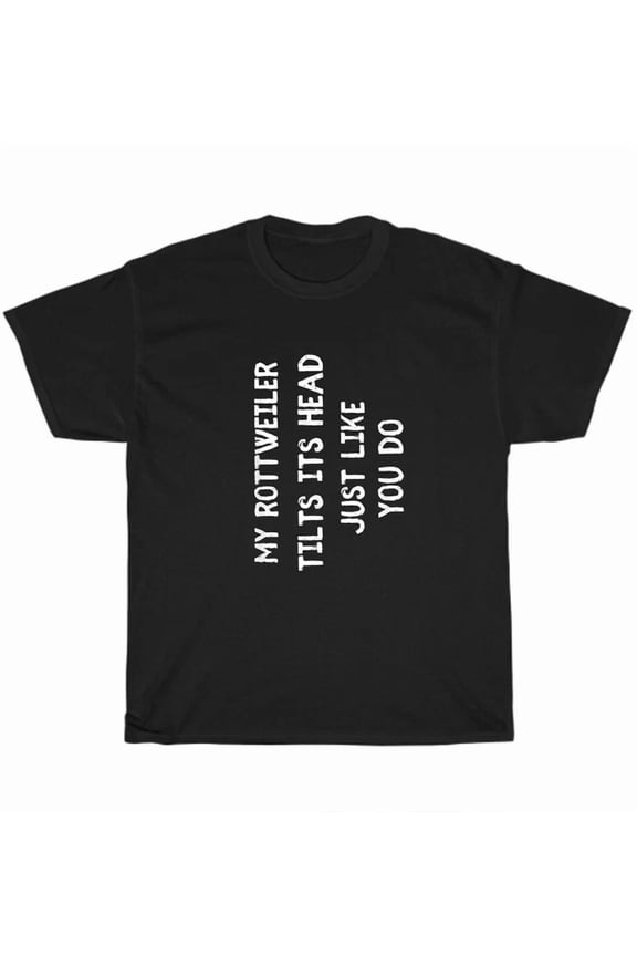 My Rottweiler Tilts Its Head Just Like You Do Rott Dog Lover T-Shirt Unisex Gift