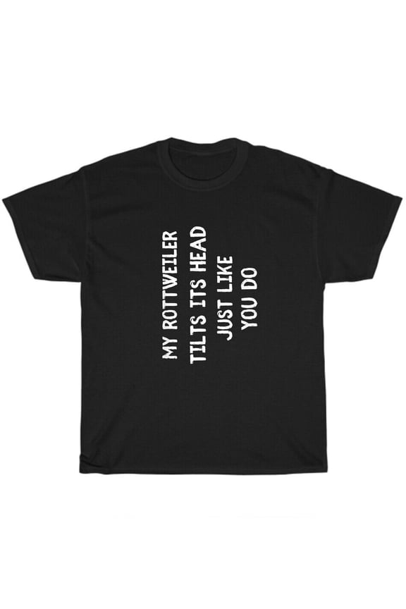 My Rottweiler Tilts Its Head Just Like You Do Rott Dog Lover T-Shirt Unisex Gift